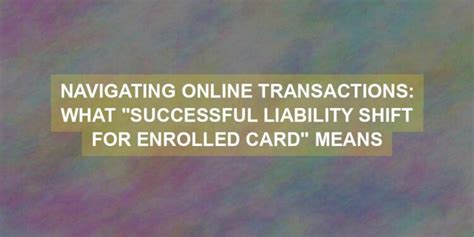 successful liability shift for enrolled card is required. meaning|Meaning of successful liability shift for enrolled card is。